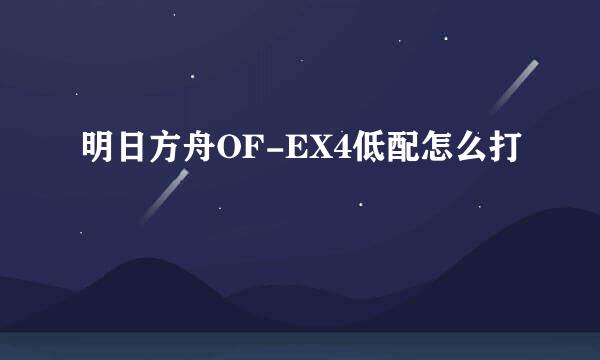 明日方舟OF-EX4低配怎么打