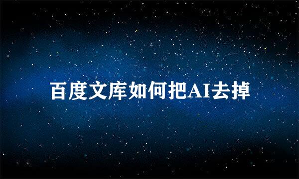 百度文库如何把AI去掉