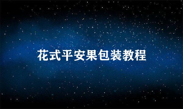 花式平安果包装教程