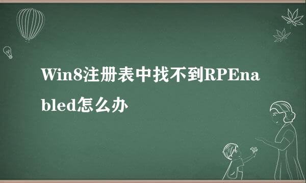 Win8注册表中找不到RPEnabled怎么办