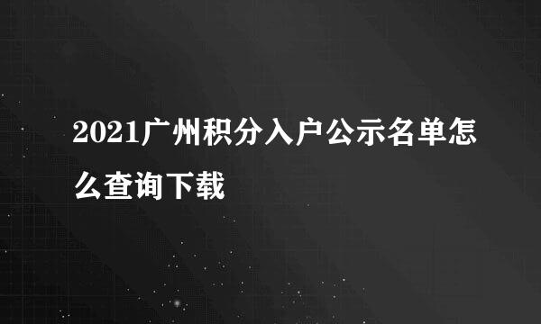 2021广州积分入户公示名单怎么查询下载