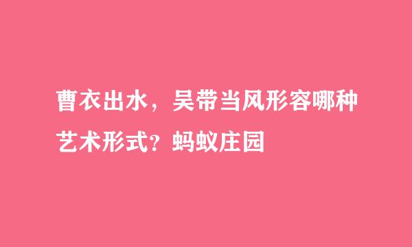 曹衣出水，吴带当风形容哪种艺术形式？蚂蚁庄园