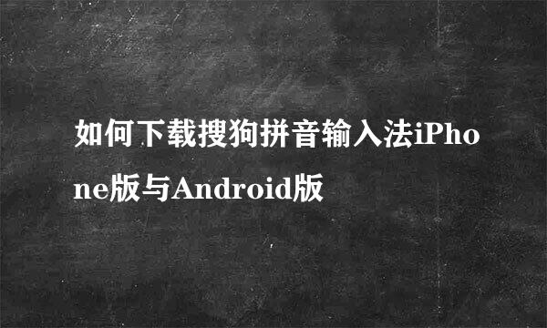 如何下载搜狗拼音输入法iPhone版与Android版