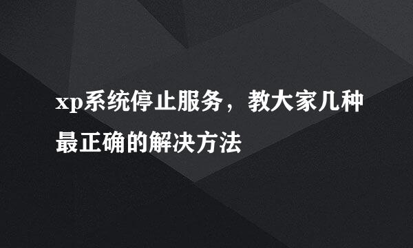 xp系统停止服务，教大家几种最正确的解决方法