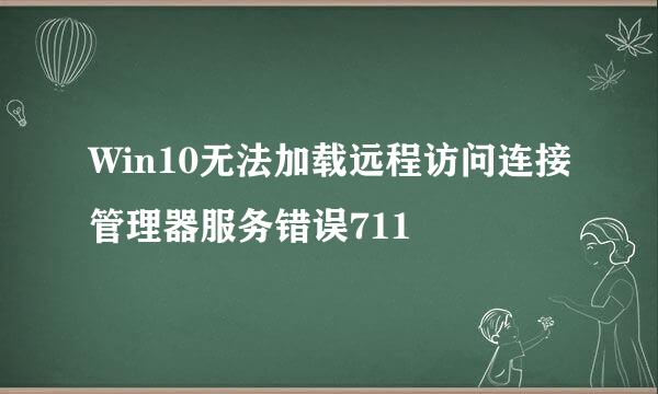 Win10无法加载远程访问连接管理器服务错误711