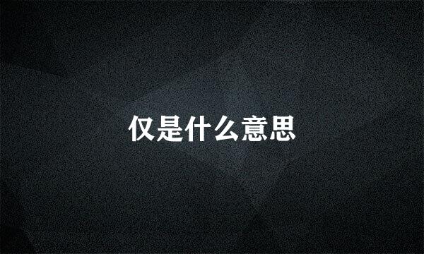 仅是什么意思