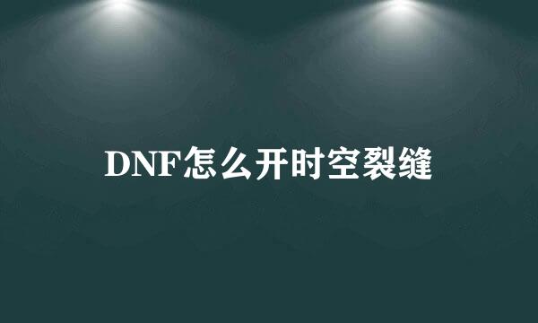 DNF怎么开时空裂缝