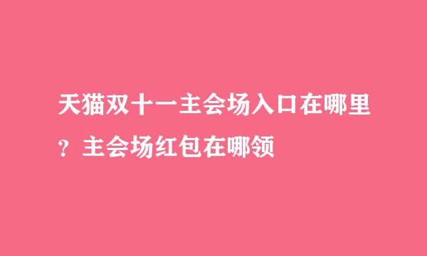 天猫双十一主会场入口在哪里？主会场红包在哪领