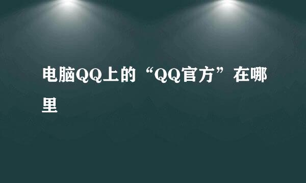 电脑QQ上的“QQ官方”在哪里