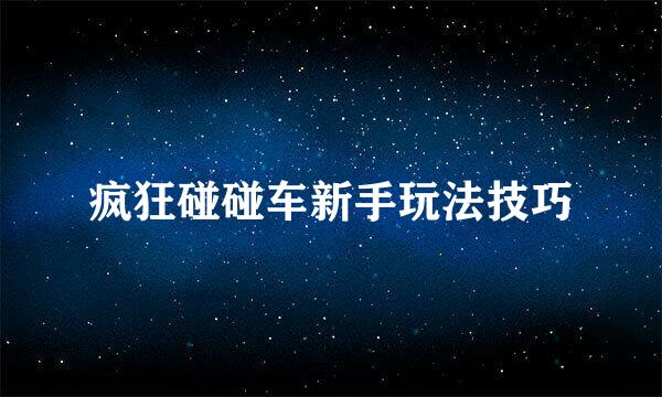 疯狂碰碰车新手玩法技巧