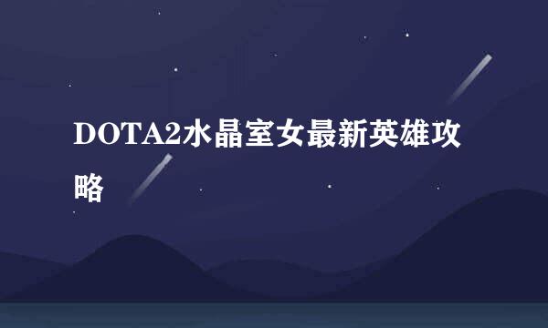 DOTA2水晶室女最新英雄攻略