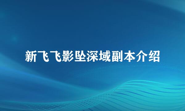 新飞飞影坠深域副本介绍