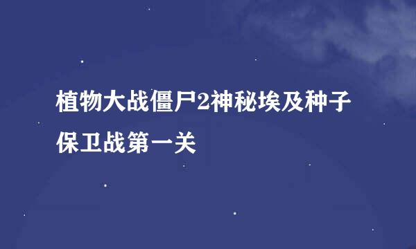 植物大战僵尸2神秘埃及种子保卫战第一关