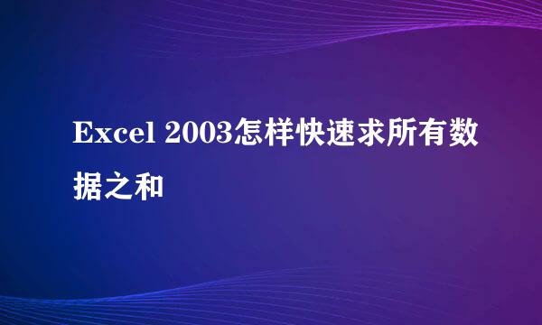 Excel 2003怎样快速求所有数据之和