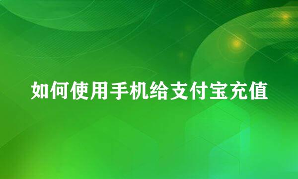 如何使用手机给支付宝充值