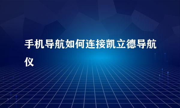 手机导航如何连接凯立德导航仪