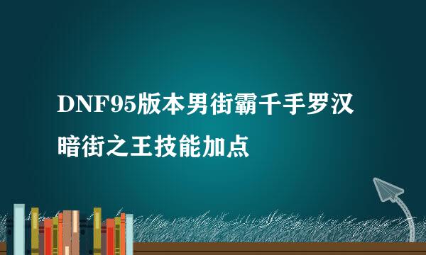 DNF95版本男街霸千手罗汉暗街之王技能加点