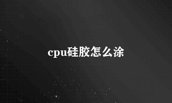 cpu硅胶怎么涂