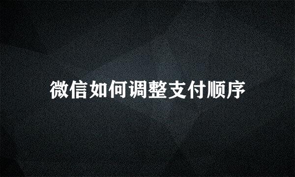 微信如何调整支付顺序