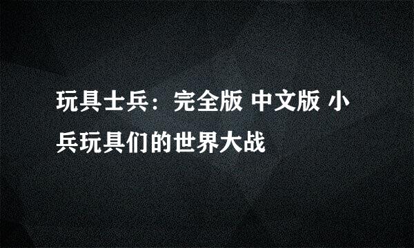 玩具士兵：完全版 中文版 小兵玩具们的世界大战