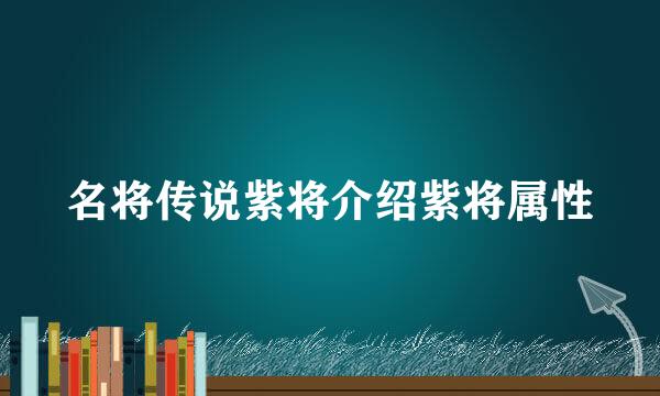 名将传说紫将介绍紫将属性