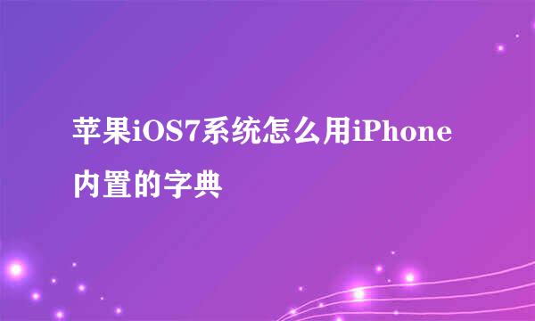 苹果iOS7系统怎么用iPhone内置的字典