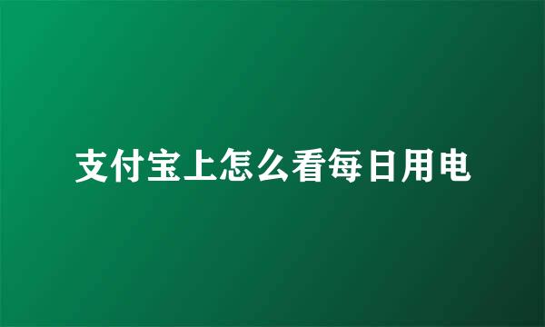 支付宝上怎么看每日用电