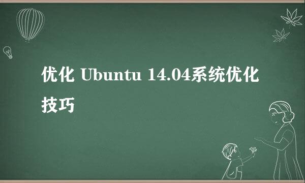 优化 Ubuntu 14.04系统优化技巧