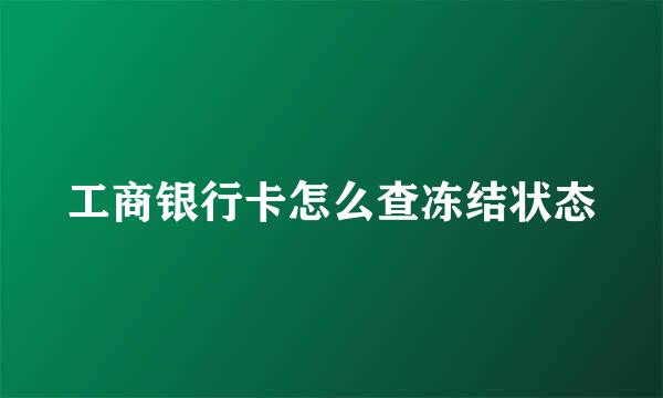 工商银行卡怎么查冻结状态