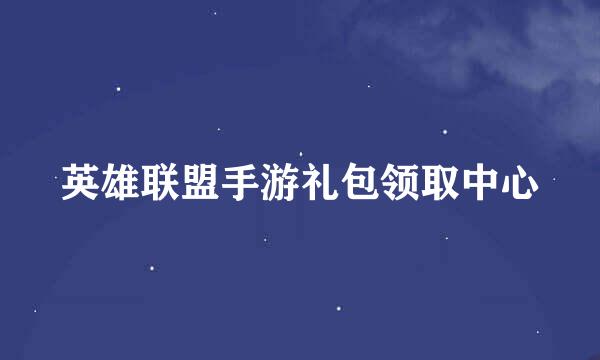 英雄联盟手游礼包领取中心