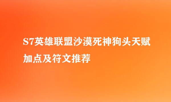 S7英雄联盟沙漠死神狗头天赋加点及符文推荐