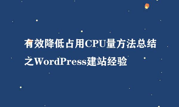 有效降低占用CPU量方法总结之WordPress建站经验