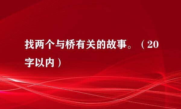 找两个与桥有关的故事。（20字以内）