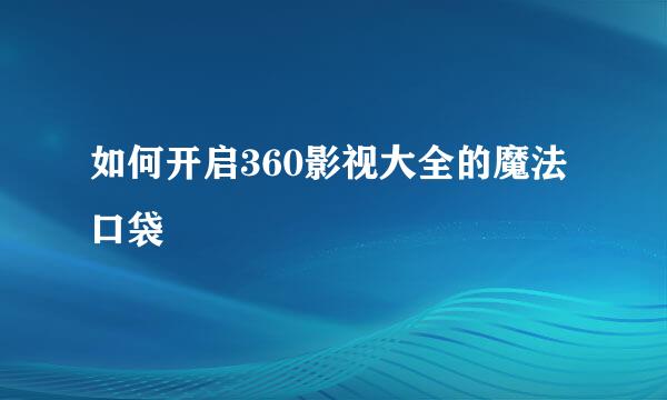 如何开启360影视大全的魔法口袋