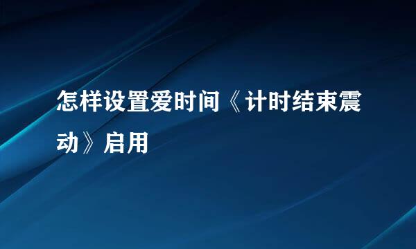 怎样设置爱时间《计时结束震动》启用