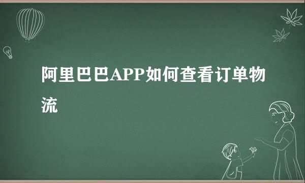 阿里巴巴APP如何查看订单物流