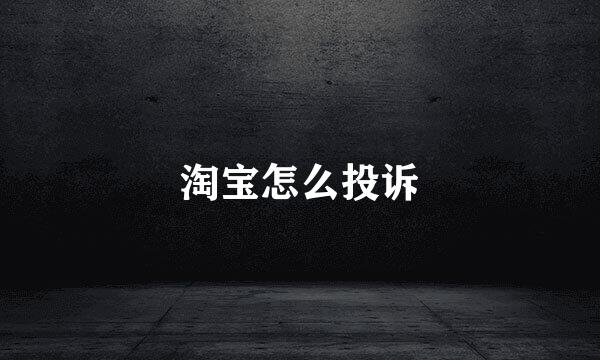 淘宝怎么投诉