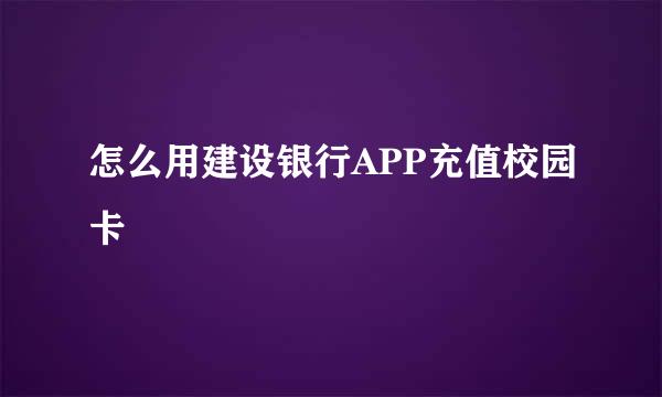 怎么用建设银行APP充值校园卡