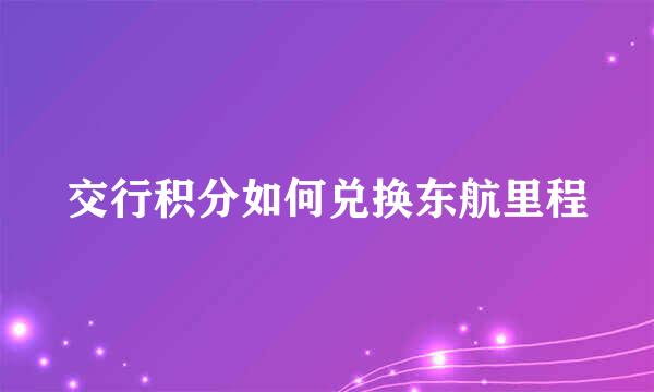 交行积分如何兑换东航里程