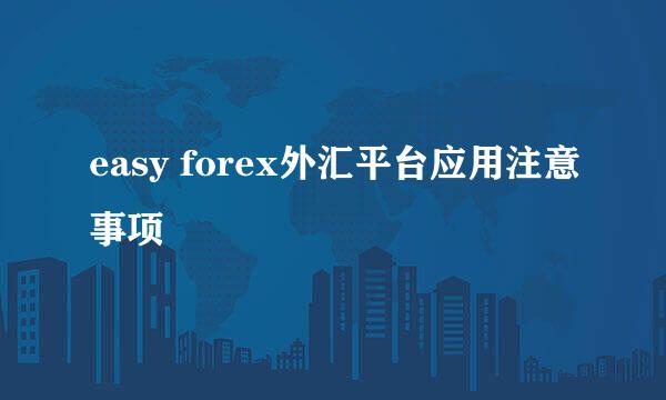 easy forex外汇平台应用注意事项