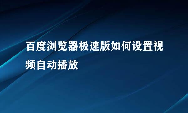 百度浏览器极速版如何设置视频自动播放