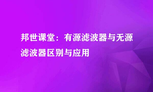 邦世课堂：有源滤波器与无源滤波器区别与应用