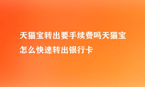 天猫宝转出要手续费吗天猫宝怎么快速转出银行卡