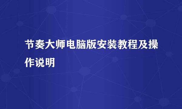 节奏大师电脑版安装教程及操作说明