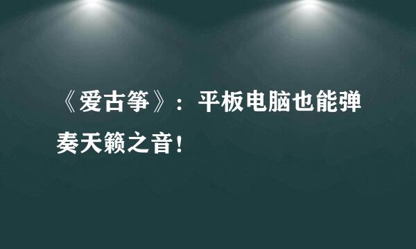 《爱古筝》：平板电脑也能弹奏天籁之音！