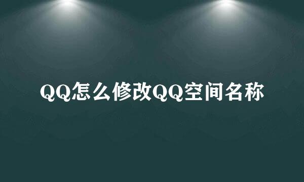 QQ怎么修改QQ空间名称