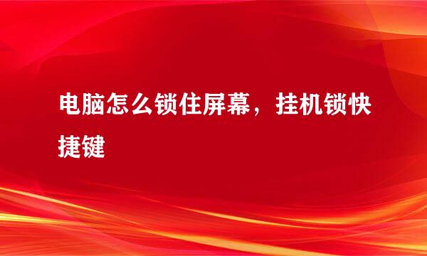 电脑怎么锁住屏幕，挂机锁快捷键