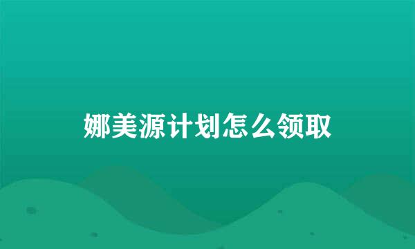 娜美源计划怎么领取