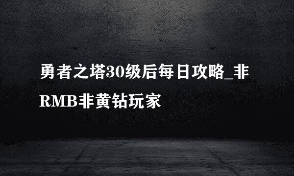 勇者之塔30级后每日攻略_非RMB非黄钻玩家