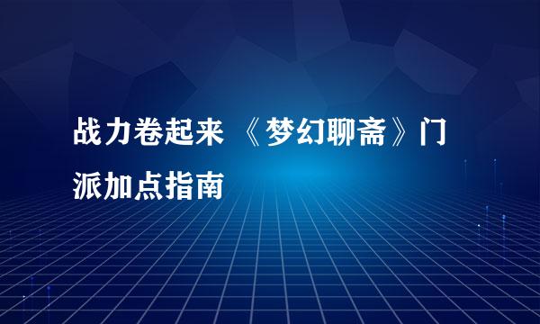 战力卷起来 《梦幻聊斋》门派加点指南